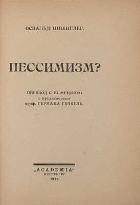 Шпенглер О. Пессимизм? / Пер. с нем. с предисл. проф. Германа Генкель. Пб.: Academia, 1922.